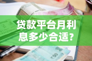 贷款平台月利息多少合适？2024年最新利率解析与避坑指南