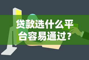 贷款选什么平台容易通过？这6大正规渠道审批快门槛低