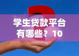 学生贷款平台有哪些？10个正规渠道助你解决资金难题