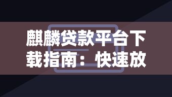 麒麟贷款平台下载指南：快速放款与理财技巧解析