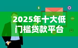 2025年十大低门槛贷款平台：快速通过审核的实用攻略