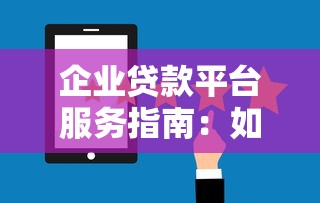 企业贷款平台服务指南：如何高效选择与避坑攻略