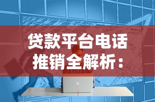 贷款平台电话推销全解析：话术技巧与行业真相