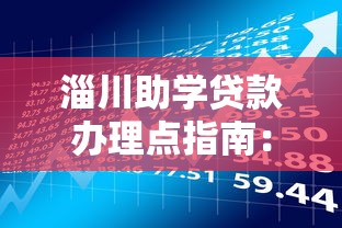 淄川助学贷款办理点指南：贷款理财必看申请流程与政策解析