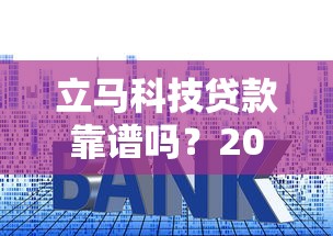 立马科技贷款靠谱吗？2025年实测资质、利率、风险全解析