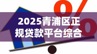 2025青浦区正规贷款平台综合测评：安全借贷必看指南