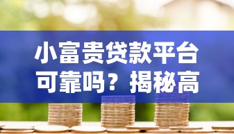 小富贵贷款平台可靠吗？揭秘高息陷阱与安全借贷指南