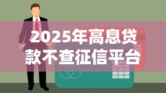 2025年高息贷款不查征信平台盘点：避坑指南与风险解析