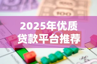 2025年优质贷款平台推荐：如何选择最适合的借贷渠道