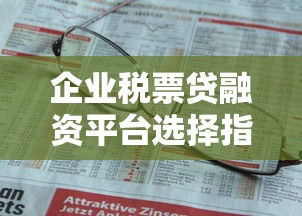 企业税票贷融资平台选择指南：快速解决资金难题