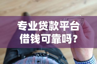 专业贷款平台借钱可靠吗？看懂这些门道不吃亏