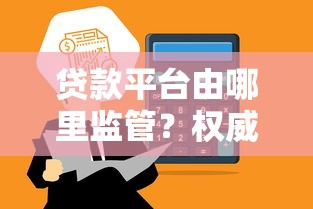贷款平台由哪里监管？权威部门解析