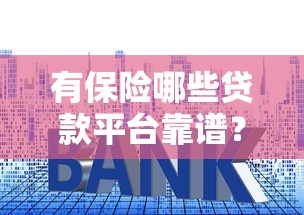 有保险哪些贷款平台靠谱？这8个渠道额度高利息低