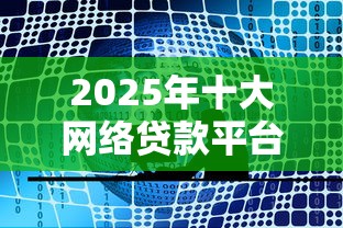 2025年十大网络贷款平台权威评测及理财指南