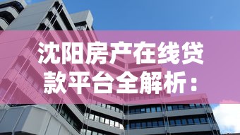 沈阳房产在线贷款平台全解析：快速融资与理财新选择