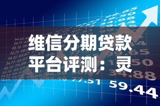 维信分期贷款平台评测：灵活分期与理财新选择