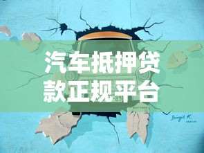 汽车抵押贷款正规平台推荐：十大靠谱渠道及避坑指南