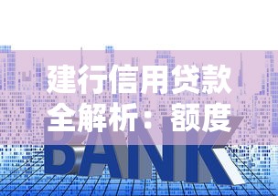 建行信用贷款全解析：额度、利率与申请攻略