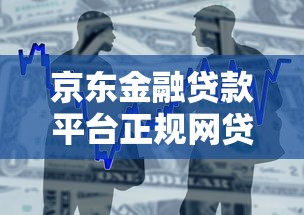 京东金融贷款平台正规网贷解析：低息灵活全攻略