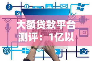 大额贷款平台测评：1亿以上资金理财攻略