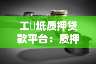 工埁坻质押贷款平台：质押理财全解析与实战指南