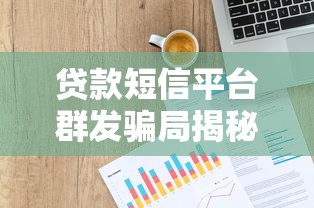 贷款短信平台群发骗局揭秘：如何识别并避开这些陷阱