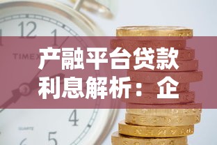 产融平台贷款利息解析：企业主必看的融资成本指南
