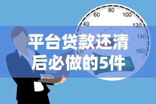 平台贷款还清后必做的5件事｜避免财务漏洞