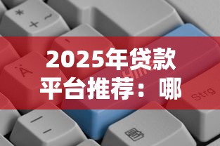 2025年贷款平台推荐：哪些平台申请更容易通过？
