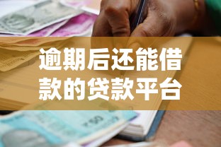 逾期后还能借款的贷款平台盘点及使用建议