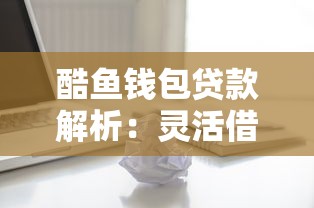 酷鱼钱包贷款解析：灵活借贷与风险管控全指南