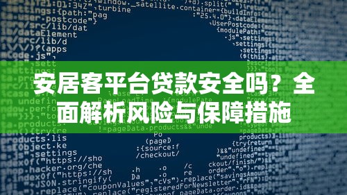 安居客平台贷款安全吗？全面解析风险与保障措施