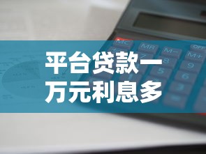 平台贷款一万元利息多少？2025年最新计算指南