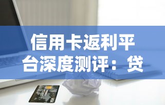 信用卡返利平台深度测评：贷款理财新思路