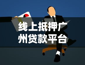 线上抵押广州贷款平台申请攻略与流程解析
