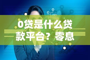 0贷是什么贷款平台？零息借贷产品核心玩法解析