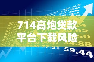 714高炮贷款平台下载风险警示：揭秘贷款理财中的致命陷阱