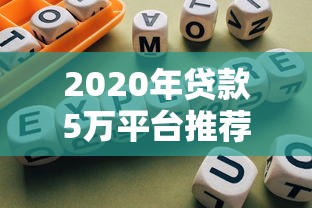 2020年贷款5万平台推荐：真实用户经验与避坑指南
