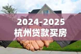 2024-2025杭州贷款买房平台综合评测与避坑指南