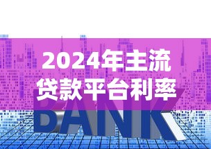2024年主流贷款平台利率对比与选择指南