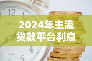 2024年主流贷款平台利息对比：银行与网贷利率全解析