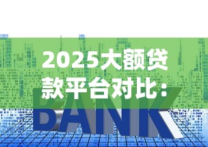 2025大额贷款平台对比：哪家利率低、额度高更划算？