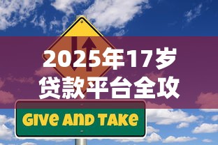2025年17岁贷款平台全攻略：真实渠道与风险警示