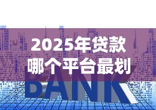 2025年贷款哪个平台最划算？10大高额低息正规平台实测对比