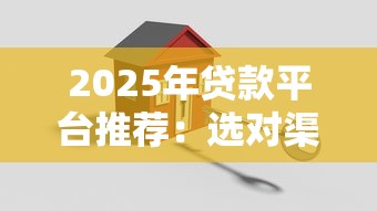 2025年贷款平台推荐：选对渠道轻松解决资金难题