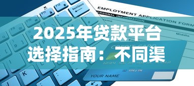2025年贷款平台选择指南：不同渠道申请全解析
