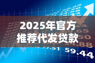 2025年官方推荐代发贷款平台盘点：安全合规的贷款理财渠道