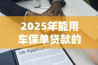 2025年能用车保单贷款的正规平台及避坑指南