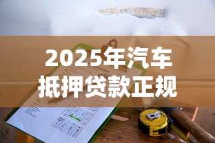 2025年汽车抵押贷款正规平台推荐及选择指南