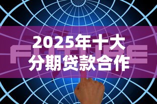 2025年十大分期贷款合作平台解析及选择指南